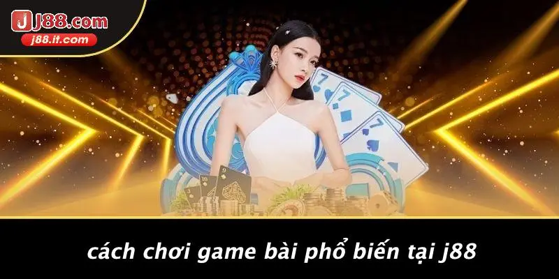 Cách Chơi Game Bài Phổ Biến Tại J88