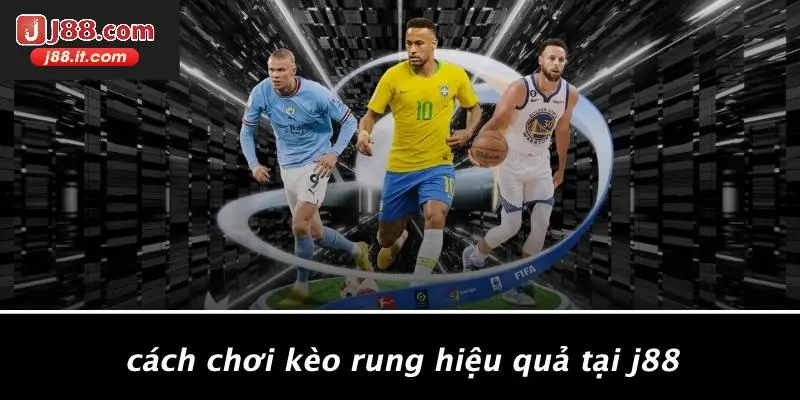 Cách Chơi Kèo Rung Hiệu Quả Tại J88
