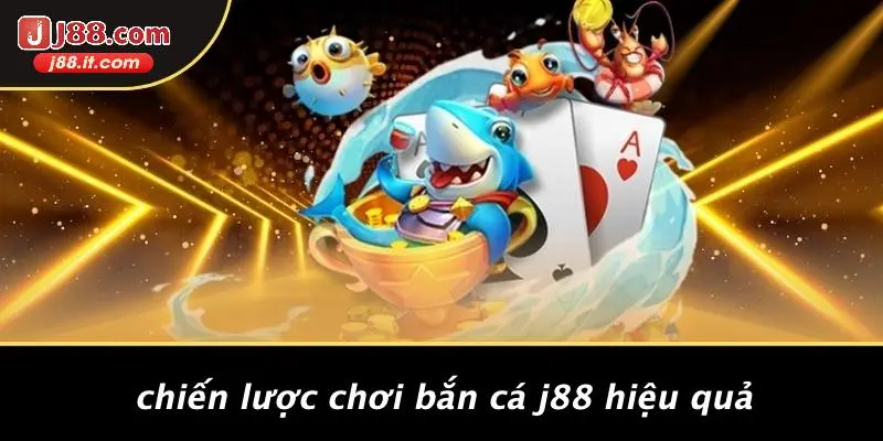 Chiến Lược Chơi Bắn Cá J88 Hiệu Quả