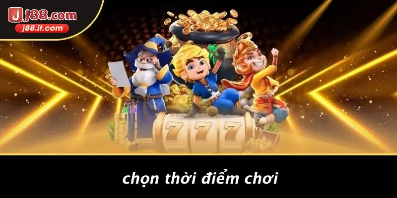 Chọn Thời Điểm Chơi