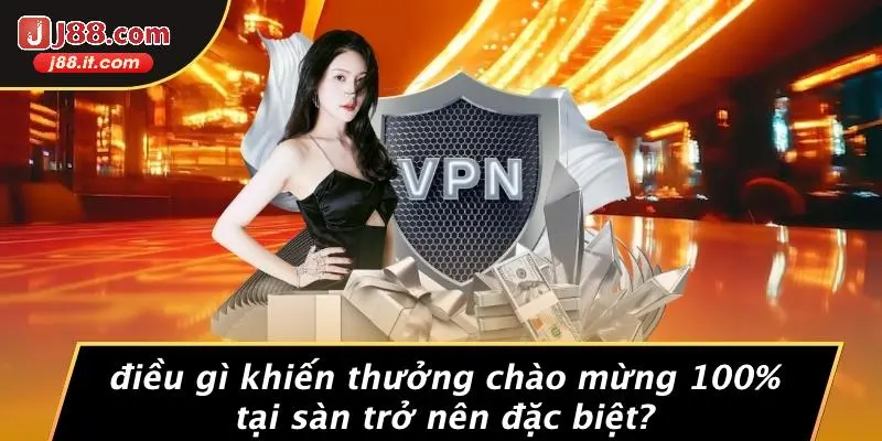 Điều Gì Khiến Thưởng Chào Mừng 100% Tại Sàn Trở Nên Đặc Biệt?