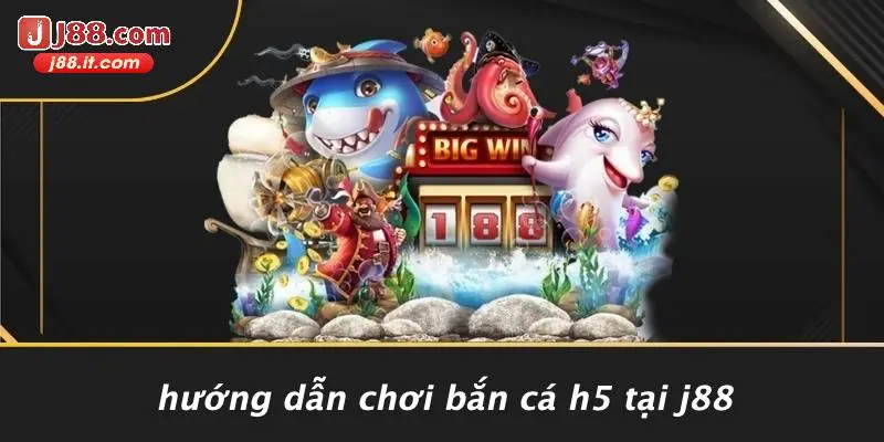 Hướng Dẫn Chơi Bắn Cá H5 Tại J88
