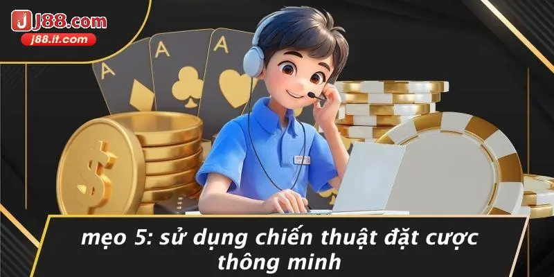 Mẹo 5: Sử Dụng Chiến Thuật Đặt Cược Thông Minh