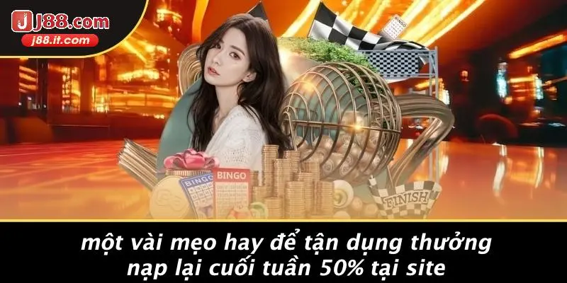 Một Vài Mẹo Hay Để Tận Dụng Thưởng Nạp Lại Cuối Tuần 50% Tại Site