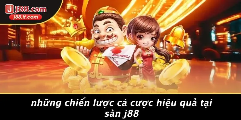 Những Chiến Lược Cá Cược Hiệu Quả Tại Sàn J88