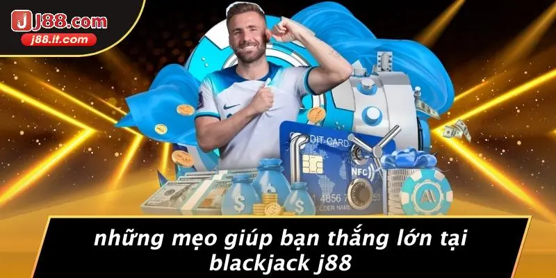 Những Mẹo Giúp Bạn Thắng Lớn Tại Blackjack J88